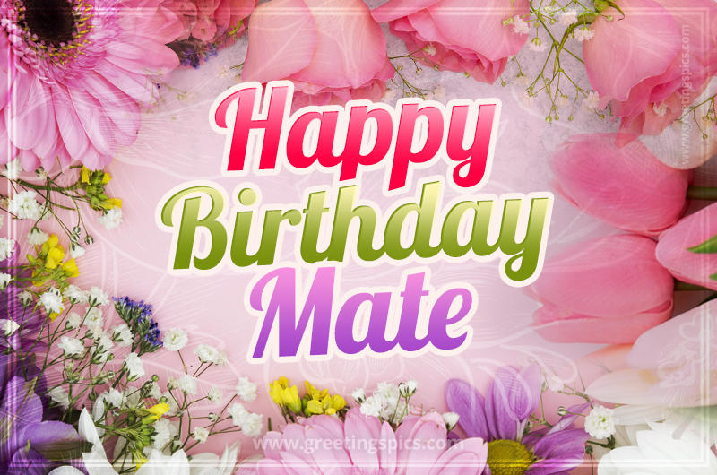 Happy Birthday Mate Picture with beautiful flowers