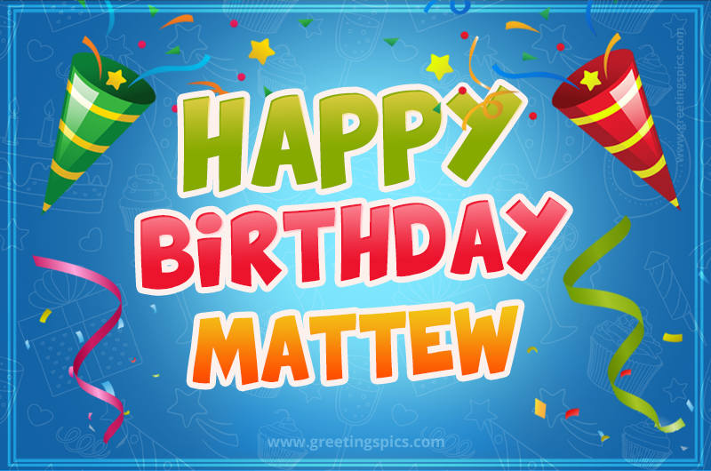 Happy Birthday Mattew picture with confetti and party poppers