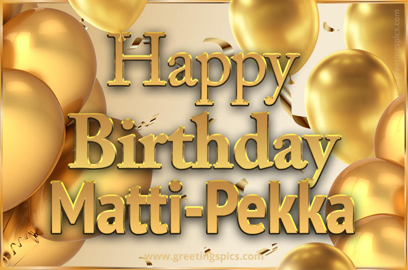 Happy Birthday Matti-Pekka Card with golden confetti and balloons