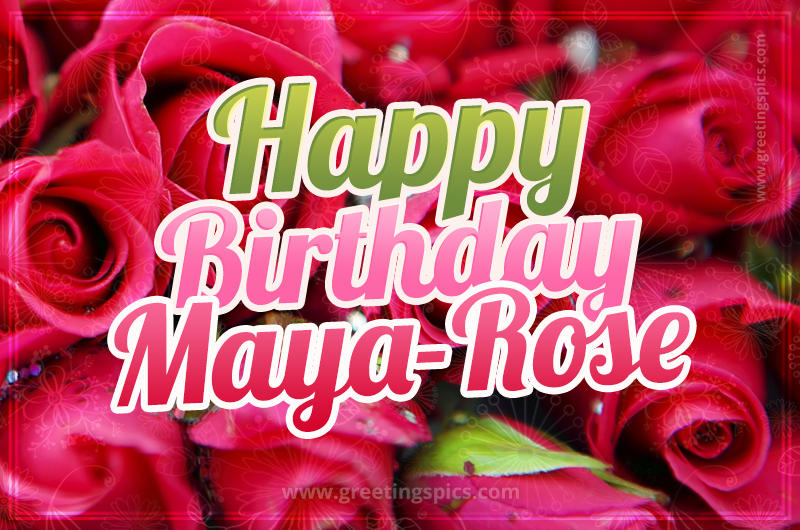 Happy Birthday Maya-Rose beautiful Image with red roses