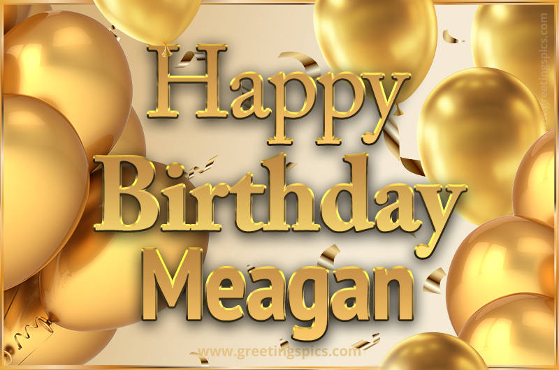 Happy Birthday Meagan Card with golden confetti and balloons