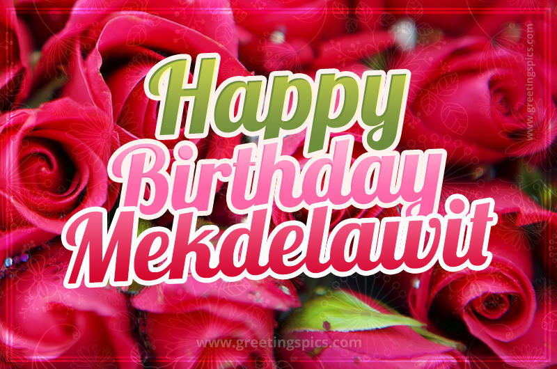 Happy Birthday Mekdelawit beautiful Image with red roses