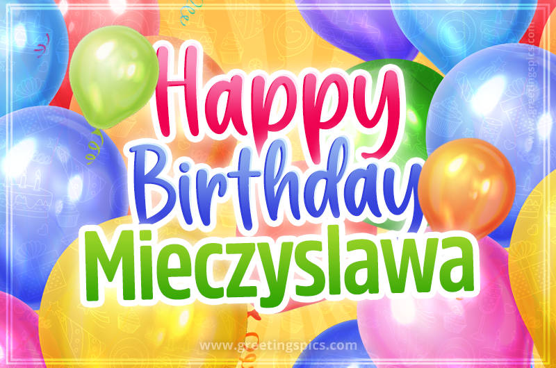 Happy Birthday Mieczyslawa Image with colorful balloons