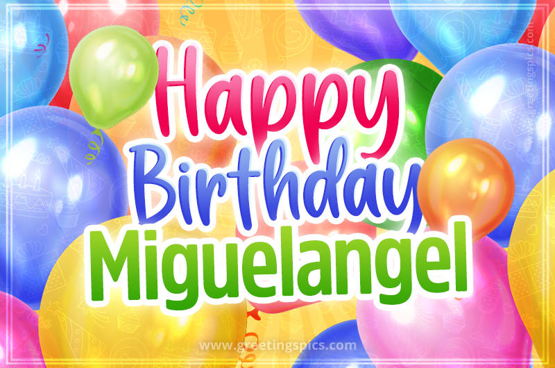 Happy Birthday Miguelangel Image with colorful balloons