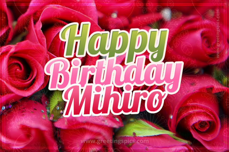 Happy Birthday Mihiro beautiful Image with red roses