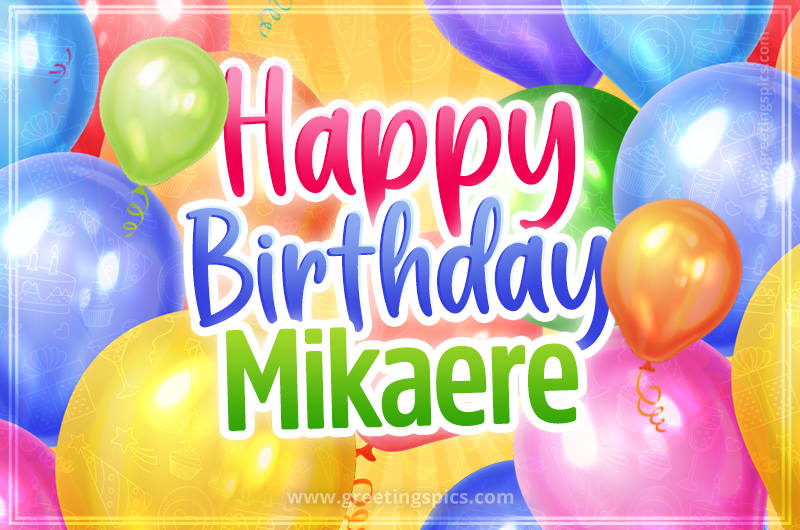 Happy Birthday Mikaere Image with colorful balloons