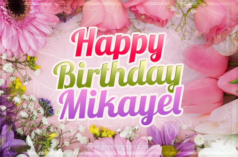 Happy Birthday Mikayel Picture with beautiful flowers