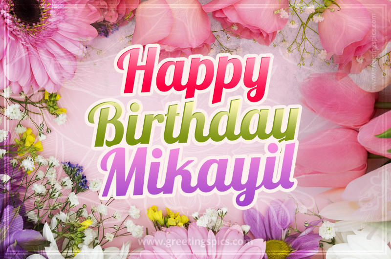 Happy Birthday Mikayil Picture with beautiful flowers