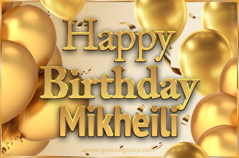 Happy Birthday Mikheili Card with golden confetti and balloons