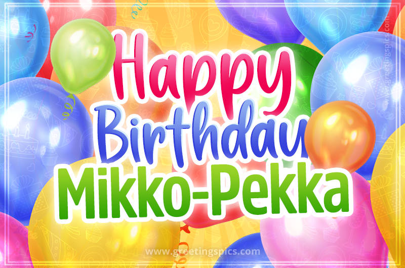 Happy Birthday Mikko-Pekka Image with colorful balloons