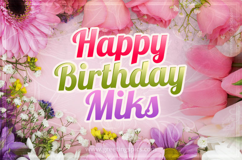 Happy Birthday Miks Picture with beautiful flowers