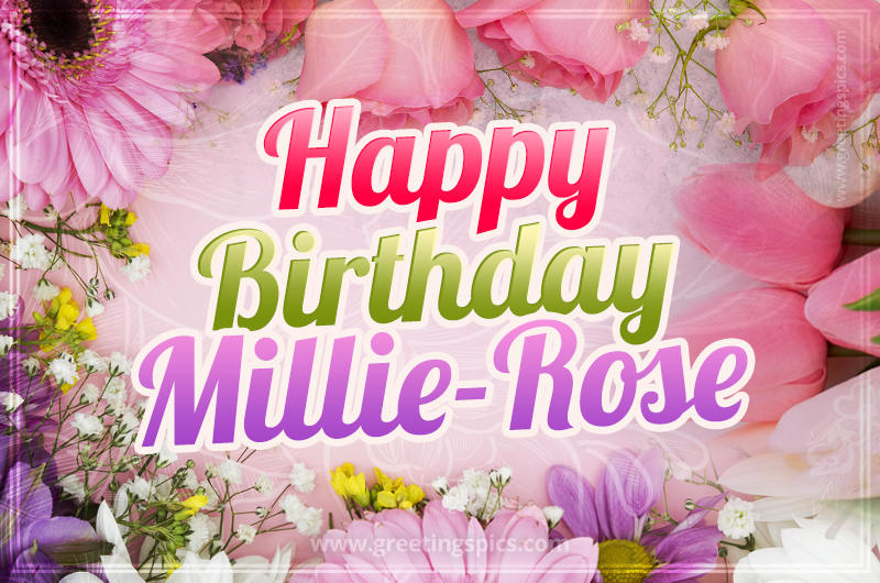 Happy Birthday Millie-Rose Picture with beautiful flowers