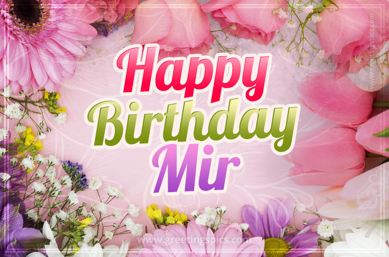 Happy Birthday Mir Picture with beautiful flowers