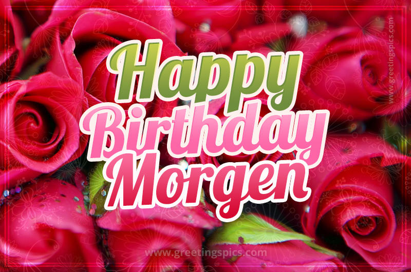 Happy Birthday Morgen beautiful Image with red roses