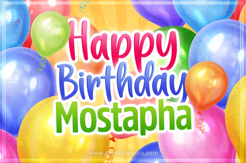 Happy Birthday Mostapha Image with colorful balloons