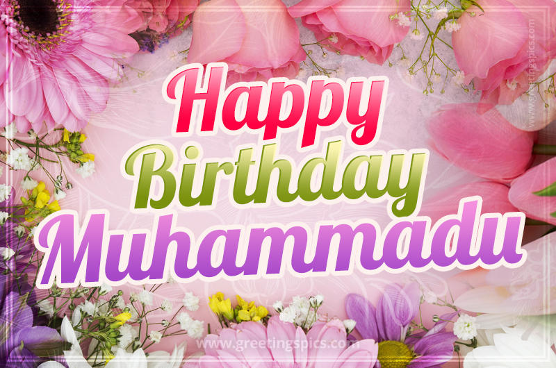 Happy Birthday Muhammadu Picture with beautiful flowers