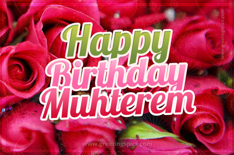 Happy Birthday Muhterem beautiful Image with red roses