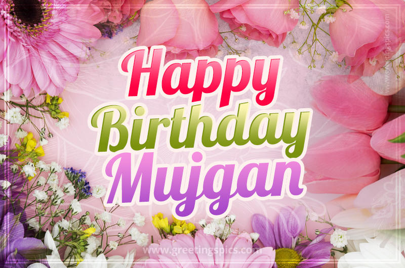 Happy Birthday Mujgan Picture with beautiful flowers