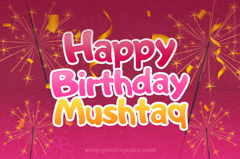 Happy Birthday Mushtaq Image with sparklers