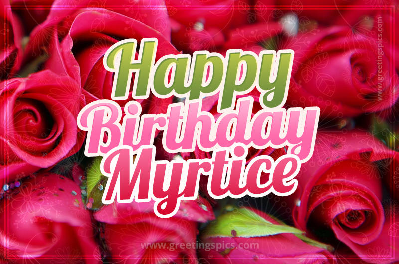 Happy Birthday Myrtice beautiful Image with red roses