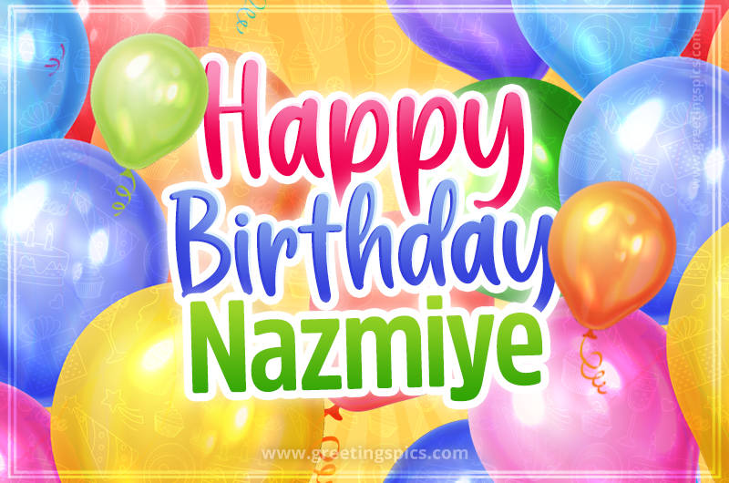 Happy Birthday Nazmiye Image with colorful balloons