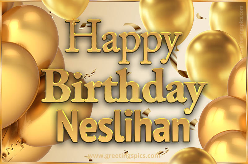 Happy Birthday Neslihan Card with golden confetti and balloons