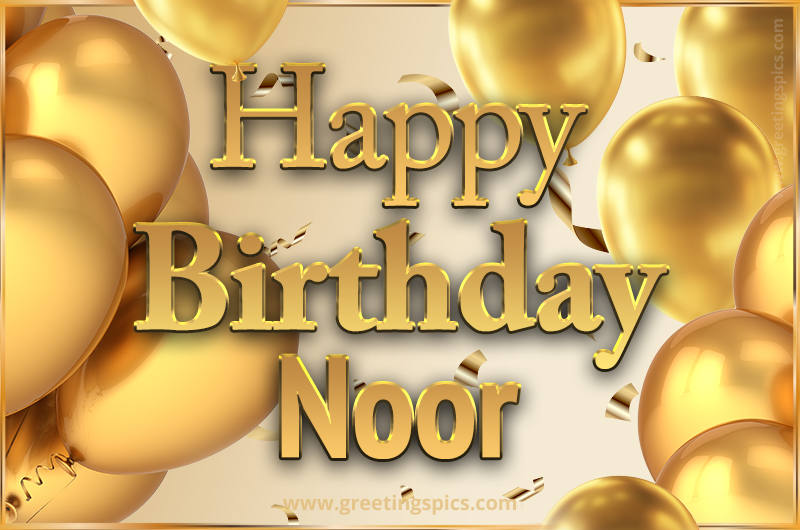 Happy Birthday Noor Card with golden confetti and balloons