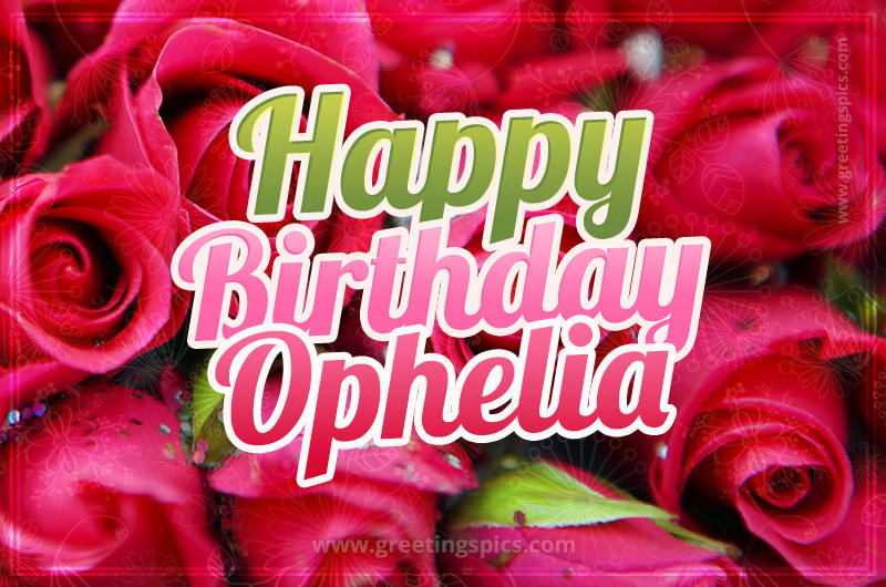 Happy Birthday Ophelia beautiful Image with red roses