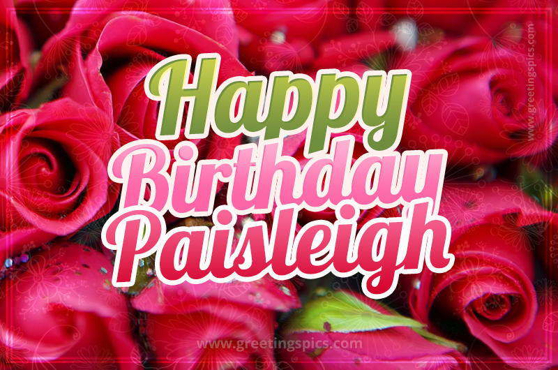 Happy Birthday Paisleigh beautiful Image with red roses