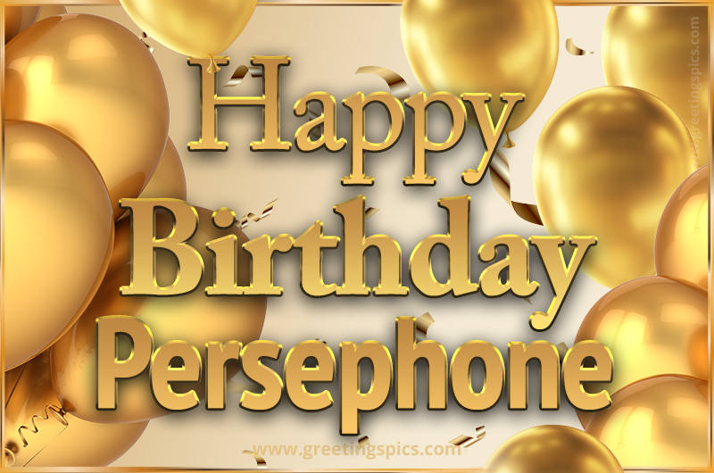 Happy Birthday Persephone Card with golden confetti and balloons