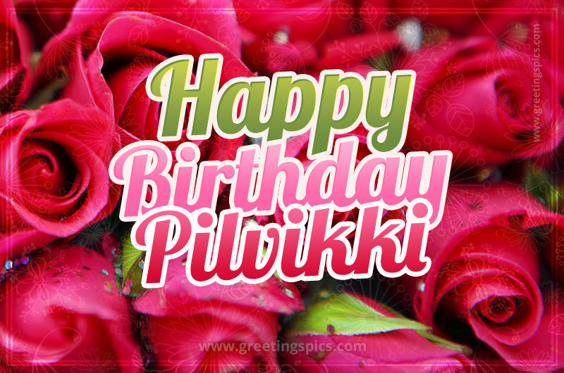 Happy Birthday Pilvikki beautiful Image with red roses