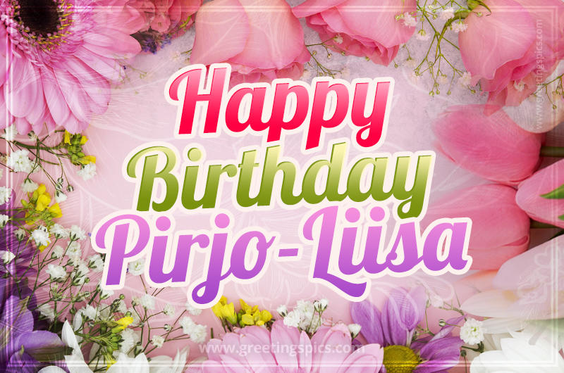 Happy Birthday Pirjo-Liisa Picture with beautiful flowers