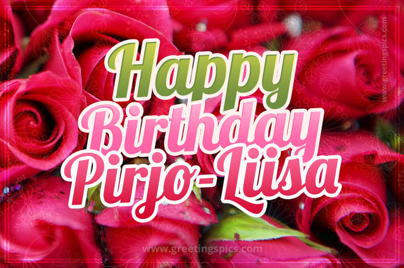 Happy Birthday Pirjo-Liisa beautiful Image with red roses