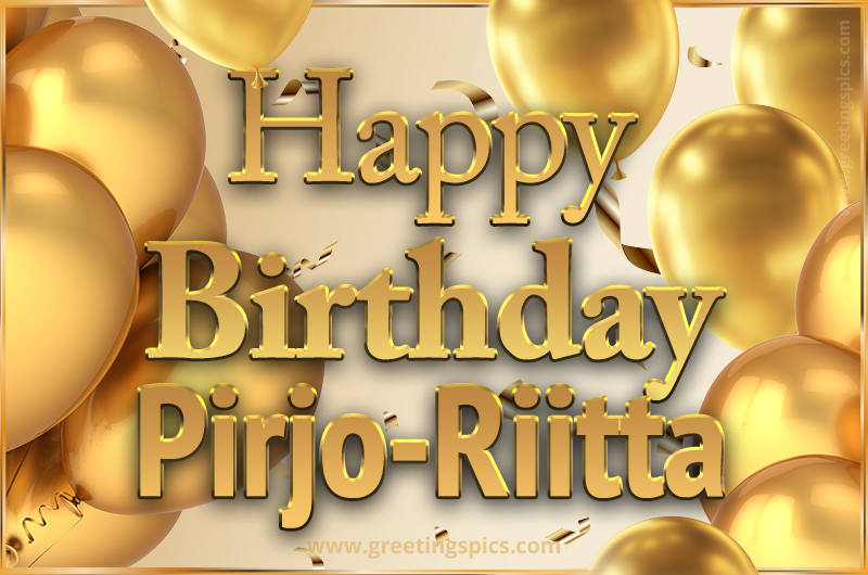 Happy Birthday Pirjo-Riitta Card with golden confetti and balloons