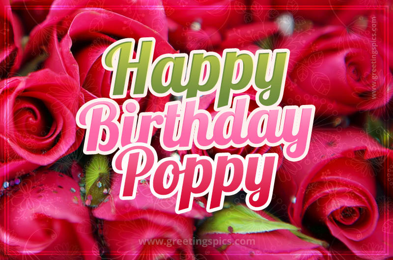 Happy Birthday Poppy beautiful Image with red roses