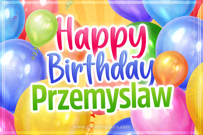 Happy Birthday Przemyslaw Image with colorful balloons