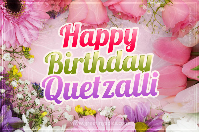 Happy Birthday Quetzalli Picture with beautiful flowers