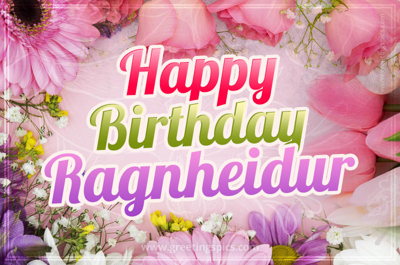 Happy Birthday Ragnheidur Picture with beautiful flowers