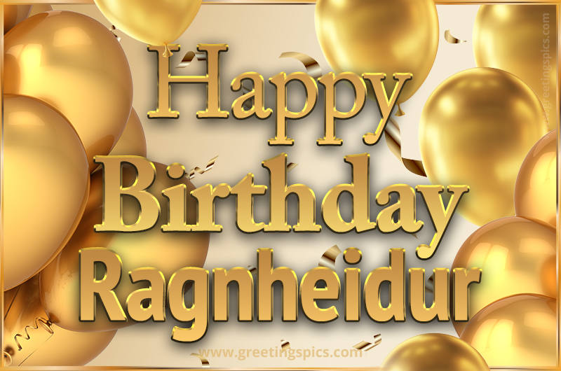 Happy Birthday Ragnheidur Card with golden confetti and balloons