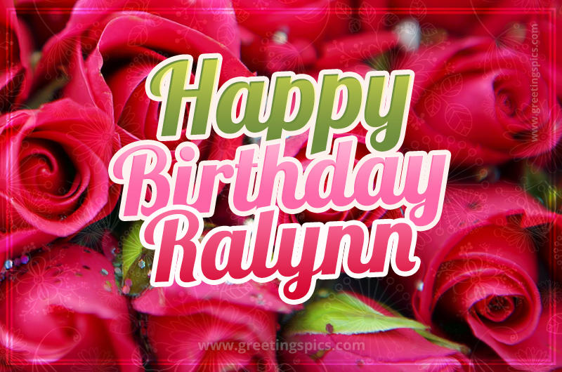 Happy Birthday Ralynn beautiful Image with red roses