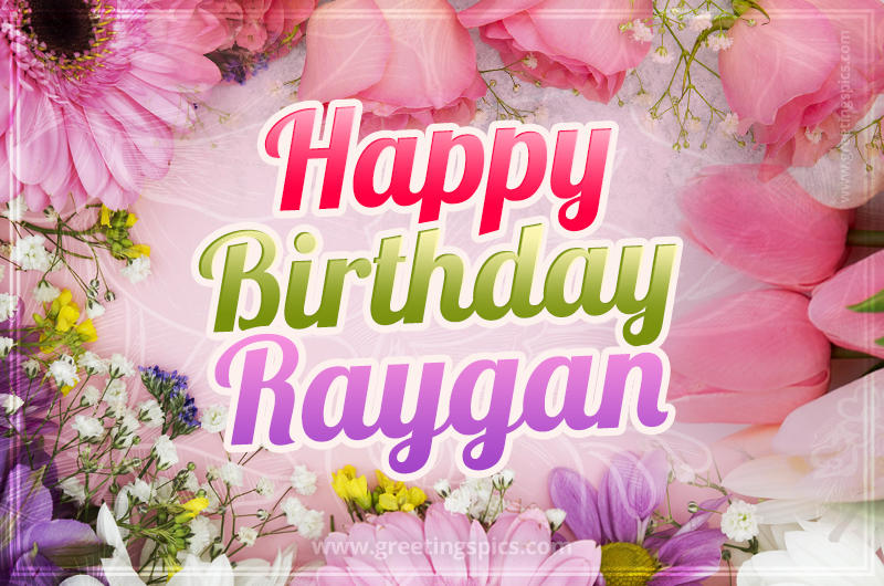 Happy Birthday Raygan Picture with beautiful flowers