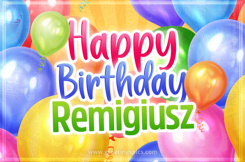 Happy Birthday Remigiusz Image with colorful balloons