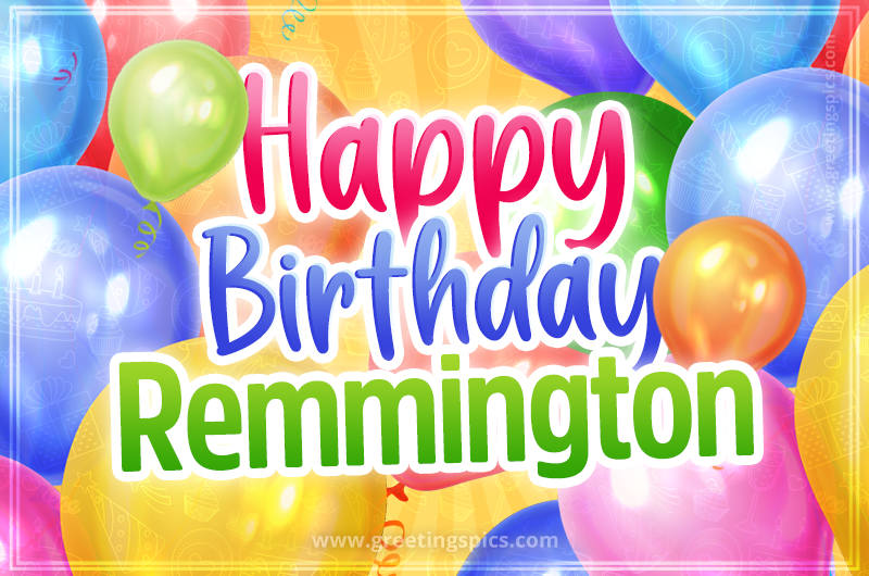 Happy Birthday Remmington Image with colorful balloons