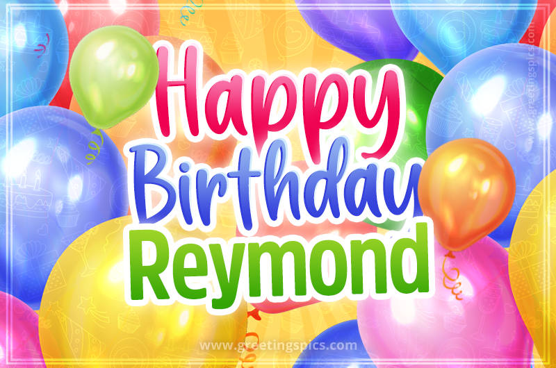 Happy Birthday Reymond Image with colorful balloons