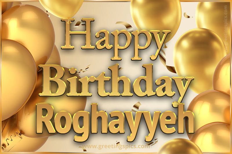 Happy Birthday Roghayyeh Card with golden confetti and balloons