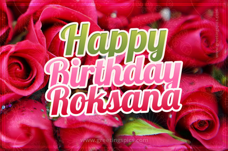 Happy Birthday Roksana beautiful Image with red roses