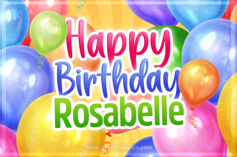 Happy Birthday Rosabelle Image with colorful balloons