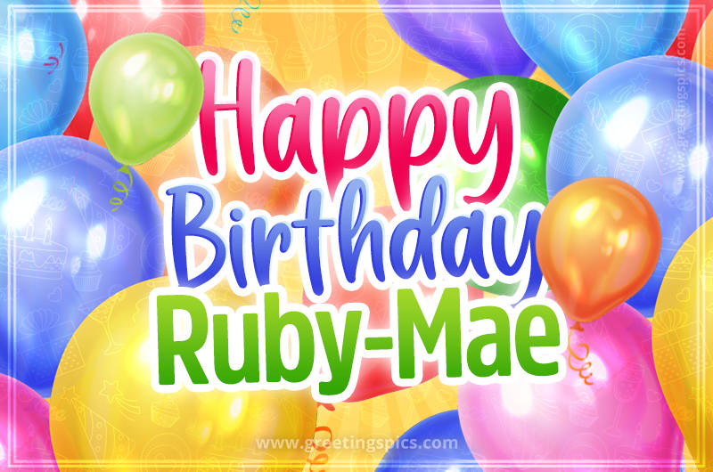 Happy Birthday Ruby-Mae Image with colorful balloons