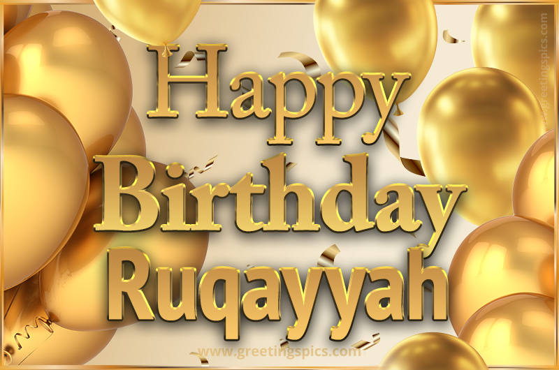 Happy Birthday Ruqayyah Card with golden confetti and balloons