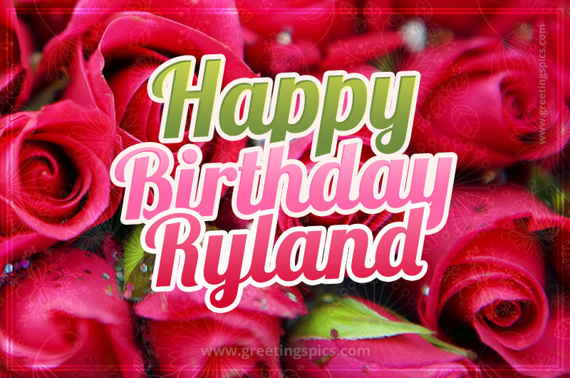 Happy Birthday Ryland beautiful Image with red roses